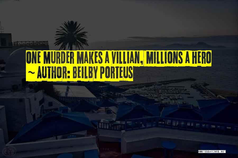 Beilby Porteus Quotes: One Murder Makes A Villian, Millions A Hero