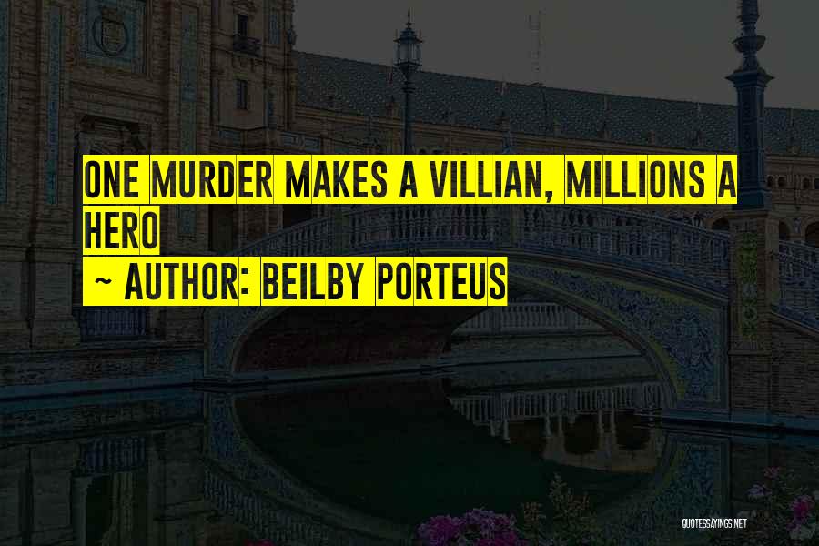 Beilby Porteus Quotes: One Murder Makes A Villian, Millions A Hero