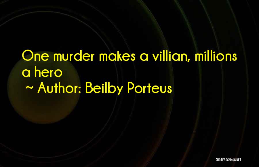 Beilby Porteus Quotes: One Murder Makes A Villian, Millions A Hero