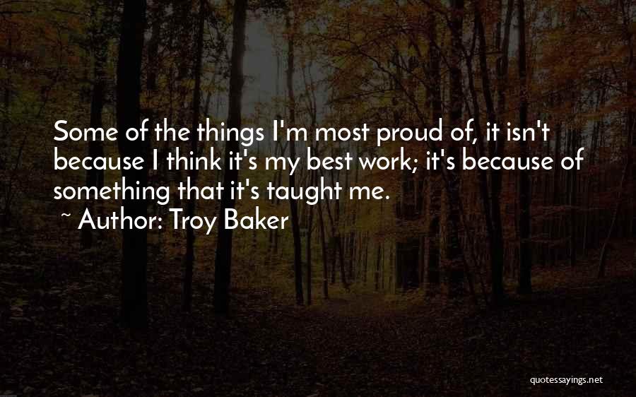 Troy Baker Quotes: Some Of The Things I'm Most Proud Of, It Isn't Because I Think It's My Best Work; It's Because Of