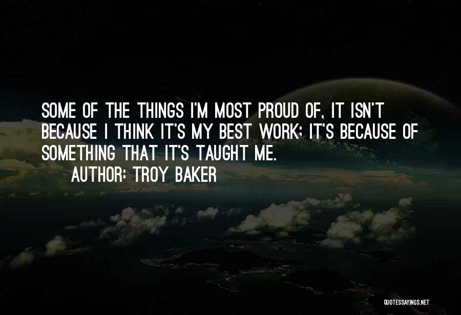 Troy Baker Quotes: Some Of The Things I'm Most Proud Of, It Isn't Because I Think It's My Best Work; It's Because Of