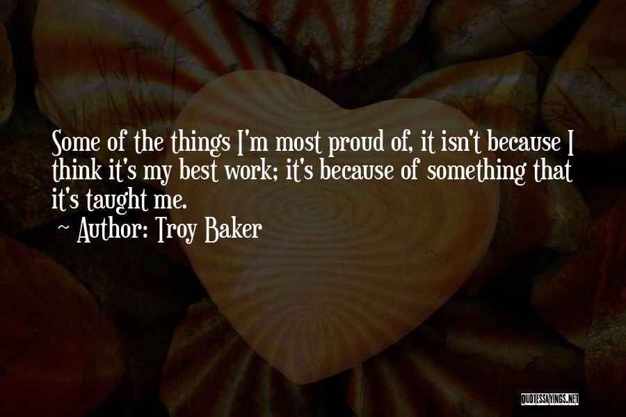 Troy Baker Quotes: Some Of The Things I'm Most Proud Of, It Isn't Because I Think It's My Best Work; It's Because Of