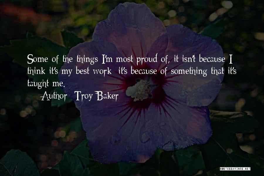 Troy Baker Quotes: Some Of The Things I'm Most Proud Of, It Isn't Because I Think It's My Best Work; It's Because Of