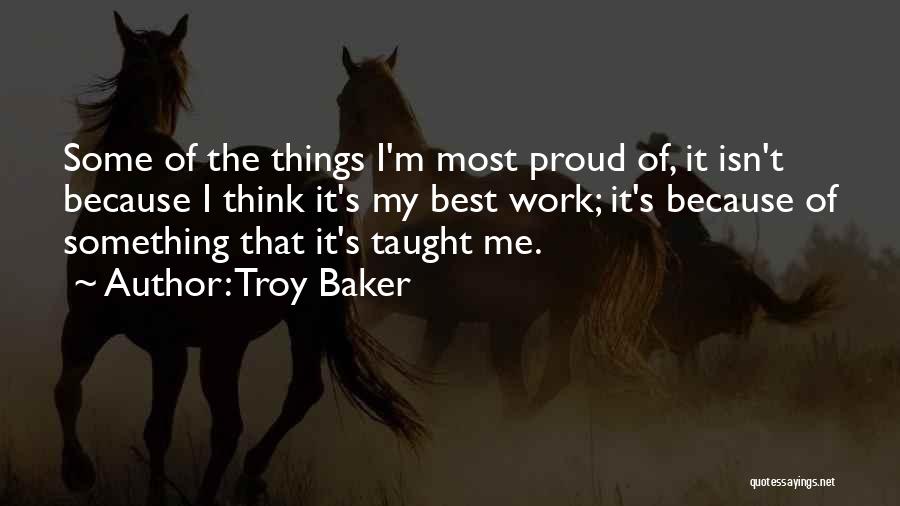 Troy Baker Quotes: Some Of The Things I'm Most Proud Of, It Isn't Because I Think It's My Best Work; It's Because Of