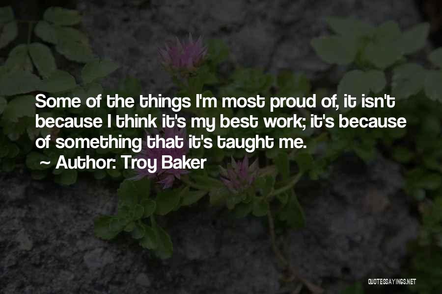 Troy Baker Quotes: Some Of The Things I'm Most Proud Of, It Isn't Because I Think It's My Best Work; It's Because Of