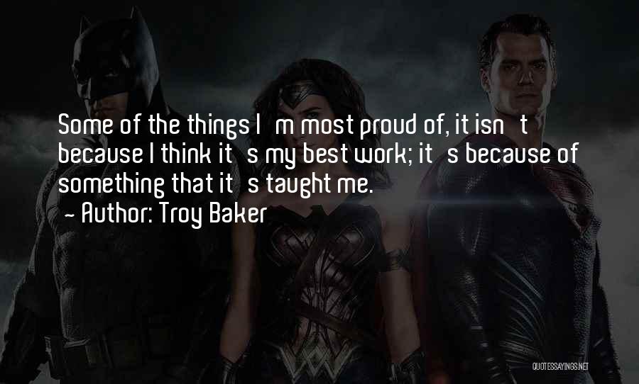 Troy Baker Quotes: Some Of The Things I'm Most Proud Of, It Isn't Because I Think It's My Best Work; It's Because Of