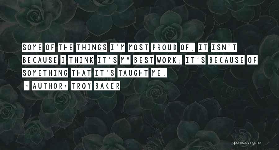 Troy Baker Quotes: Some Of The Things I'm Most Proud Of, It Isn't Because I Think It's My Best Work; It's Because Of