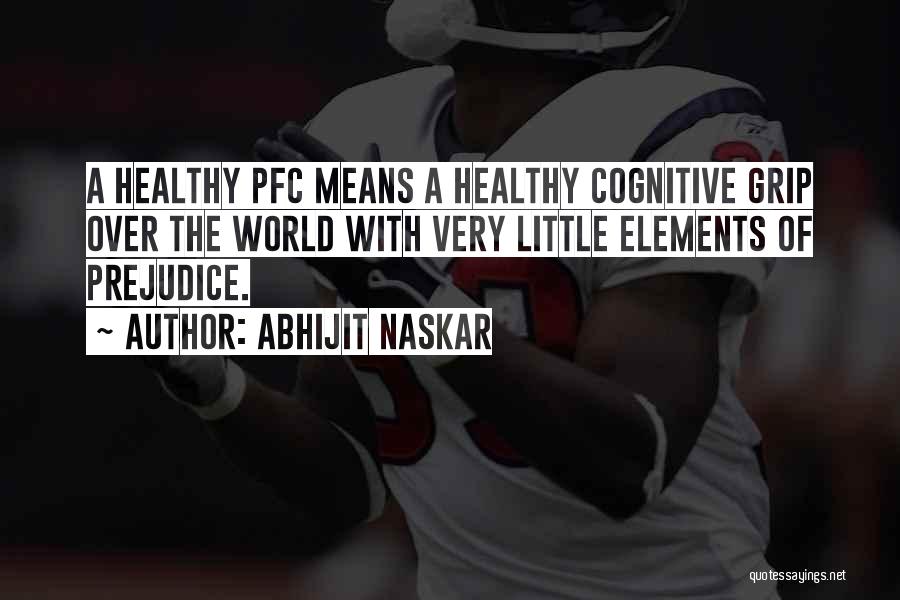 Abhijit Naskar Quotes: A Healthy Pfc Means A Healthy Cognitive Grip Over The World With Very Little Elements Of Prejudice.