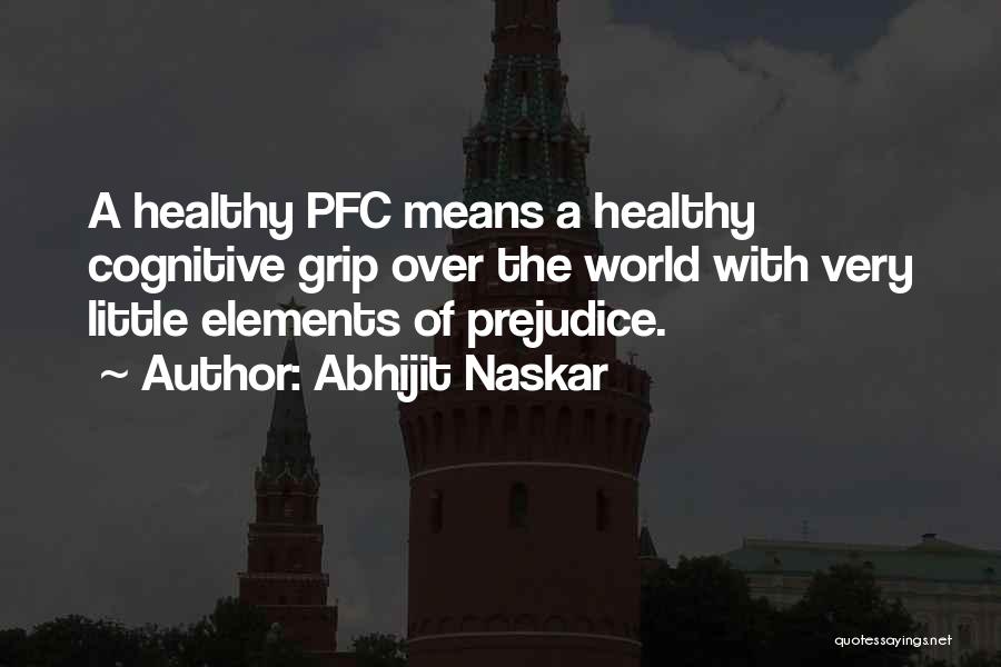 Abhijit Naskar Quotes: A Healthy Pfc Means A Healthy Cognitive Grip Over The World With Very Little Elements Of Prejudice.