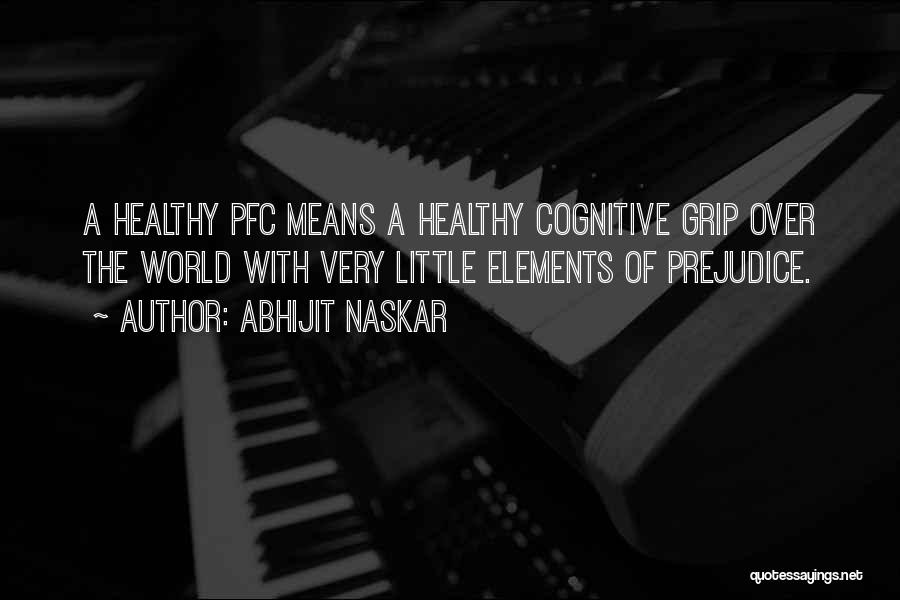 Abhijit Naskar Quotes: A Healthy Pfc Means A Healthy Cognitive Grip Over The World With Very Little Elements Of Prejudice.