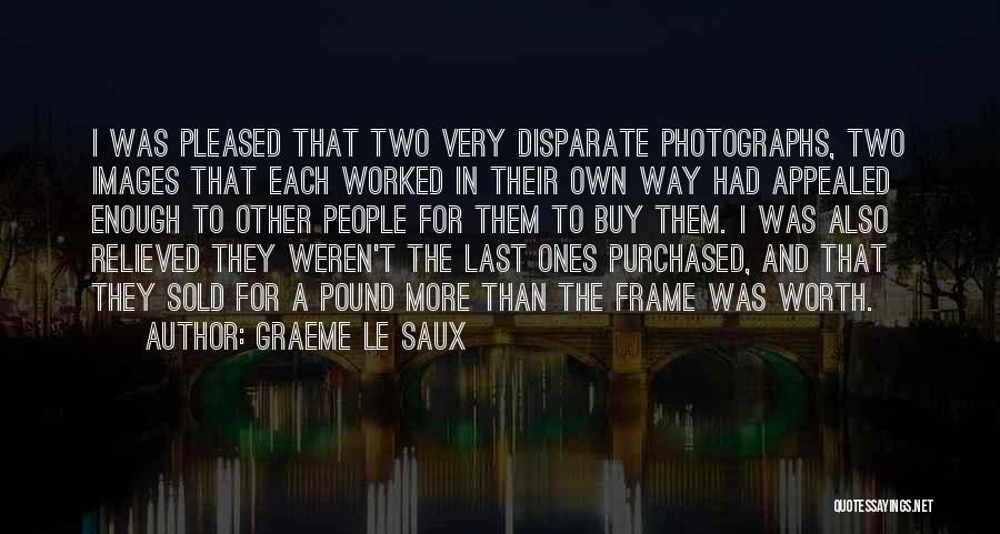 Graeme Le Saux Quotes: I Was Pleased That Two Very Disparate Photographs, Two Images That Each Worked In Their Own Way Had Appealed Enough