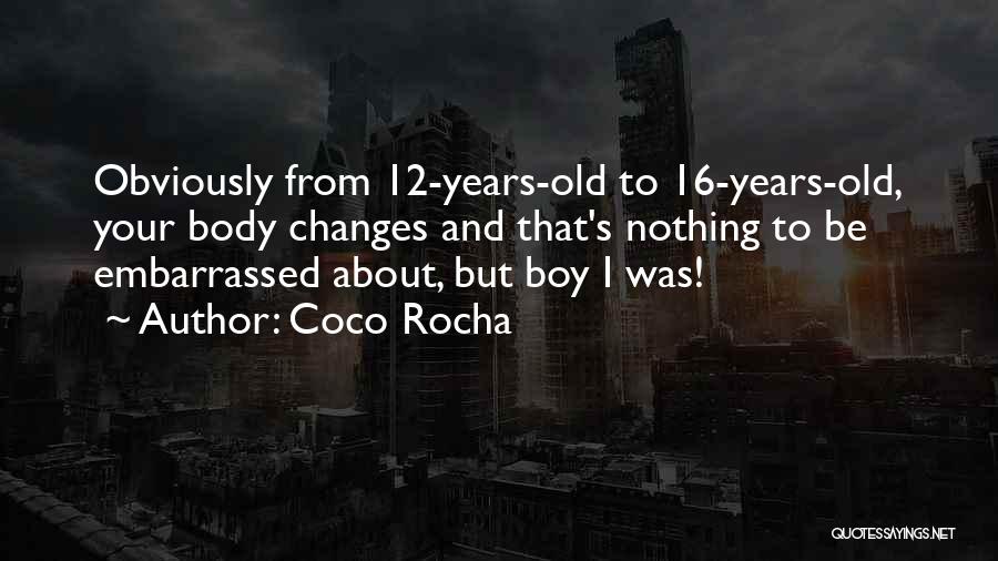 Coco Rocha Quotes: Obviously From 12-years-old To 16-years-old, Your Body Changes And That's Nothing To Be Embarrassed About, But Boy I Was!