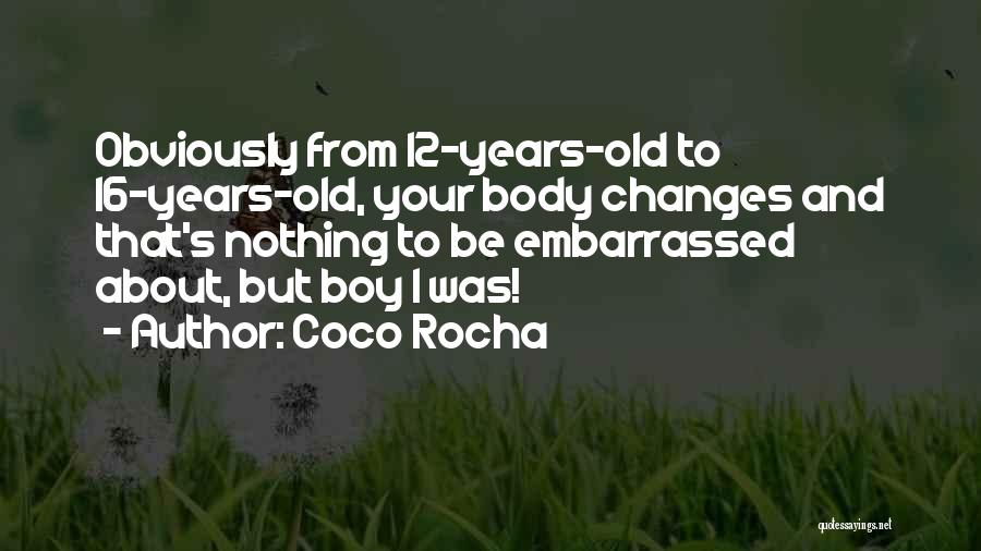 Coco Rocha Quotes: Obviously From 12-years-old To 16-years-old, Your Body Changes And That's Nothing To Be Embarrassed About, But Boy I Was!