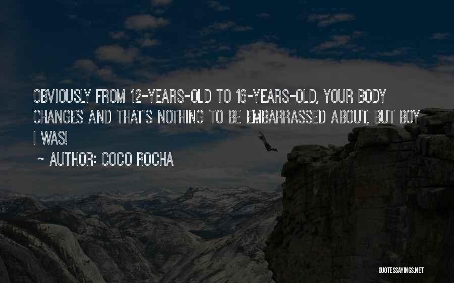 Coco Rocha Quotes: Obviously From 12-years-old To 16-years-old, Your Body Changes And That's Nothing To Be Embarrassed About, But Boy I Was!