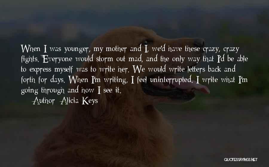 Alicia Keys Quotes: When I Was Younger, My Mother And I, We'd Have These Crazy, Crazy Fights. Everyone Would Storm Out Mad, And