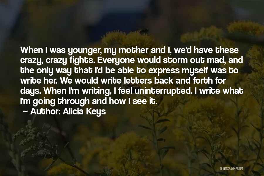 Alicia Keys Quotes: When I Was Younger, My Mother And I, We'd Have These Crazy, Crazy Fights. Everyone Would Storm Out Mad, And