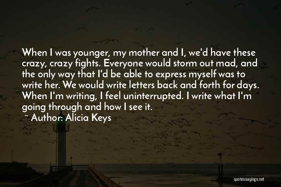 Alicia Keys Quotes: When I Was Younger, My Mother And I, We'd Have These Crazy, Crazy Fights. Everyone Would Storm Out Mad, And