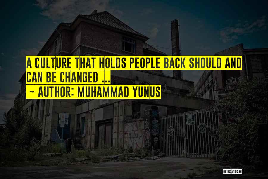 Muhammad Yunus Quotes: A Culture That Holds People Back Should And Can Be Changed ...