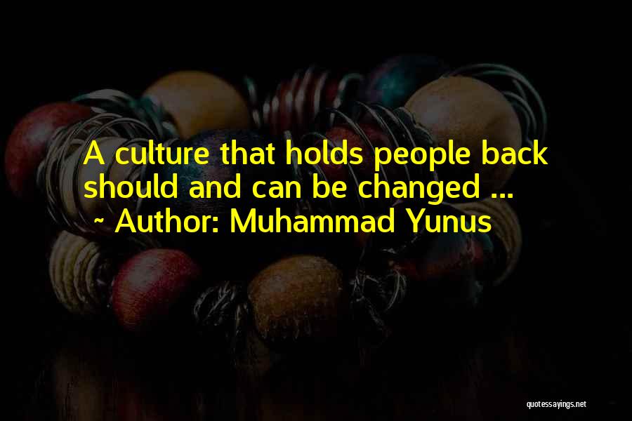 Muhammad Yunus Quotes: A Culture That Holds People Back Should And Can Be Changed ...