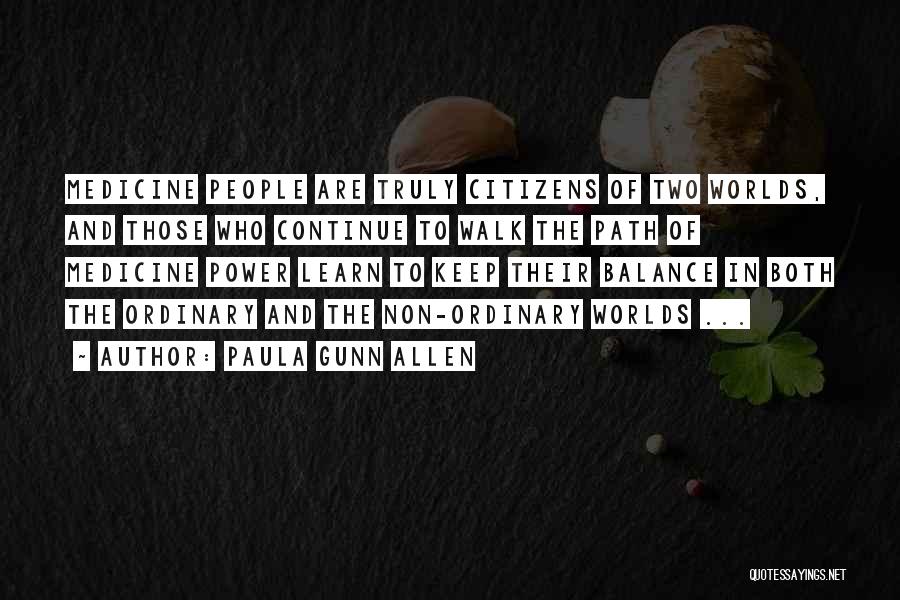 Paula Gunn Allen Quotes: Medicine People Are Truly Citizens Of Two Worlds, And Those Who Continue To Walk The Path Of Medicine Power Learn