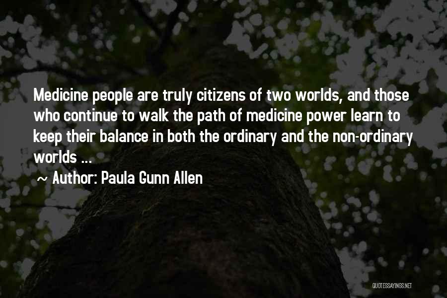 Paula Gunn Allen Quotes: Medicine People Are Truly Citizens Of Two Worlds, And Those Who Continue To Walk The Path Of Medicine Power Learn