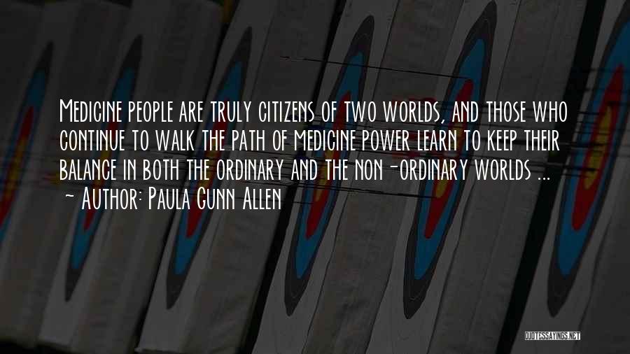 Paula Gunn Allen Quotes: Medicine People Are Truly Citizens Of Two Worlds, And Those Who Continue To Walk The Path Of Medicine Power Learn