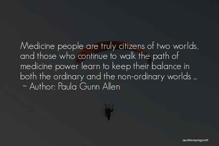 Paula Gunn Allen Quotes: Medicine People Are Truly Citizens Of Two Worlds, And Those Who Continue To Walk The Path Of Medicine Power Learn