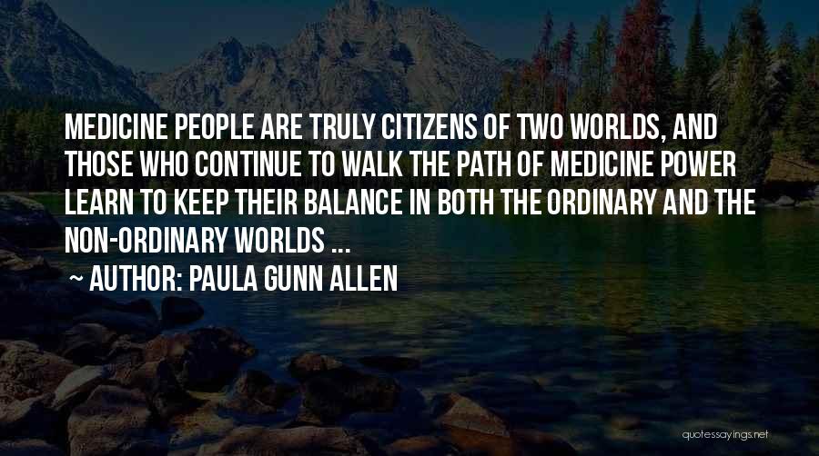 Paula Gunn Allen Quotes: Medicine People Are Truly Citizens Of Two Worlds, And Those Who Continue To Walk The Path Of Medicine Power Learn