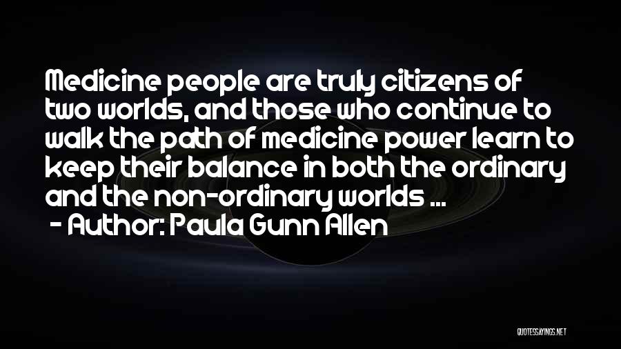 Paula Gunn Allen Quotes: Medicine People Are Truly Citizens Of Two Worlds, And Those Who Continue To Walk The Path Of Medicine Power Learn
