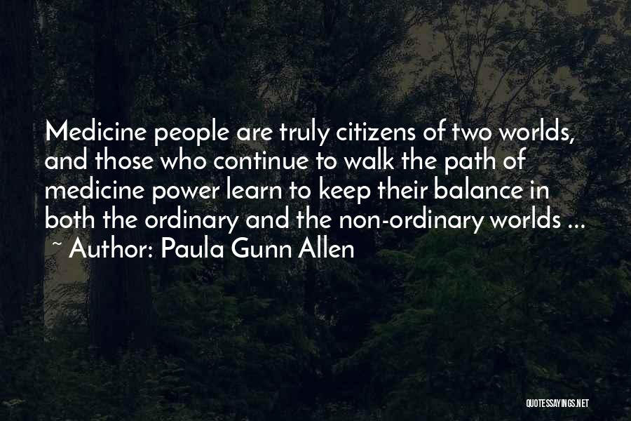 Paula Gunn Allen Quotes: Medicine People Are Truly Citizens Of Two Worlds, And Those Who Continue To Walk The Path Of Medicine Power Learn