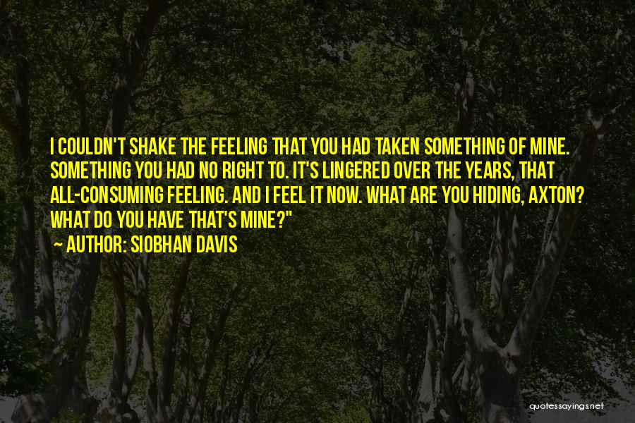Siobhan Davis Quotes: I Couldn't Shake The Feeling That You Had Taken Something Of Mine. Something You Had No Right To. It's Lingered