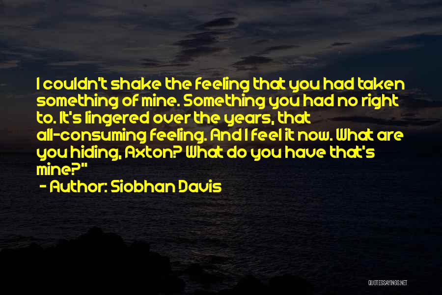 Siobhan Davis Quotes: I Couldn't Shake The Feeling That You Had Taken Something Of Mine. Something You Had No Right To. It's Lingered
