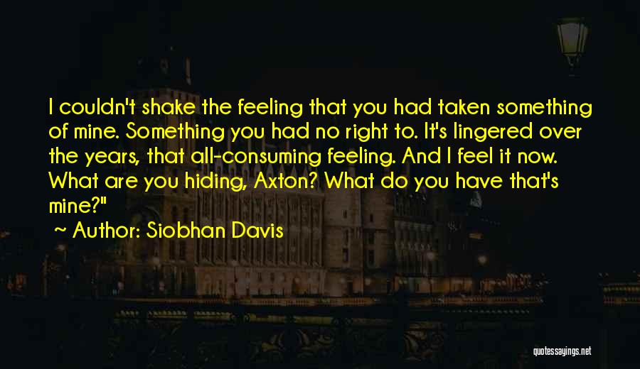 Siobhan Davis Quotes: I Couldn't Shake The Feeling That You Had Taken Something Of Mine. Something You Had No Right To. It's Lingered