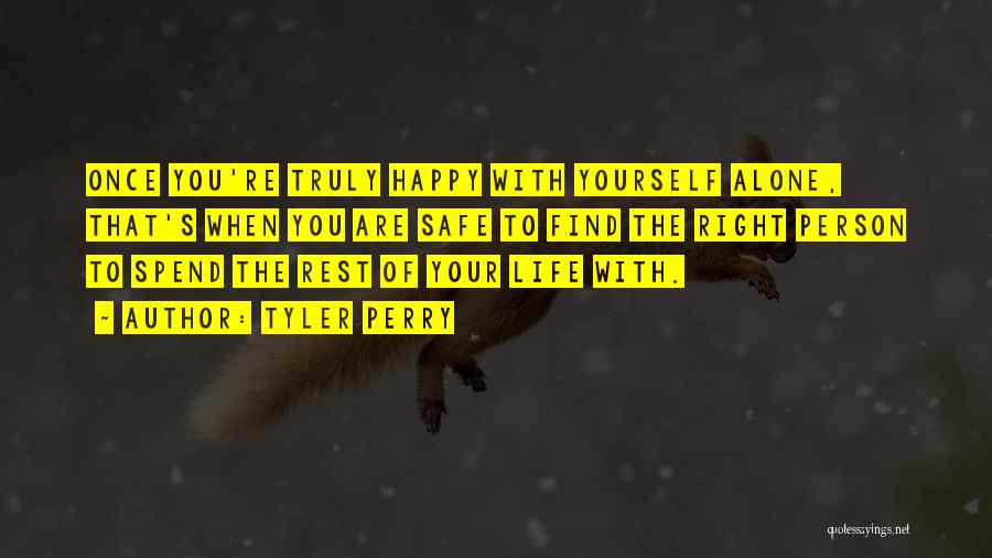 Tyler Perry Quotes: Once You're Truly Happy With Yourself Alone, That's When You Are Safe To Find The Right Person To Spend The