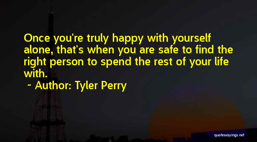 Tyler Perry Quotes: Once You're Truly Happy With Yourself Alone, That's When You Are Safe To Find The Right Person To Spend The