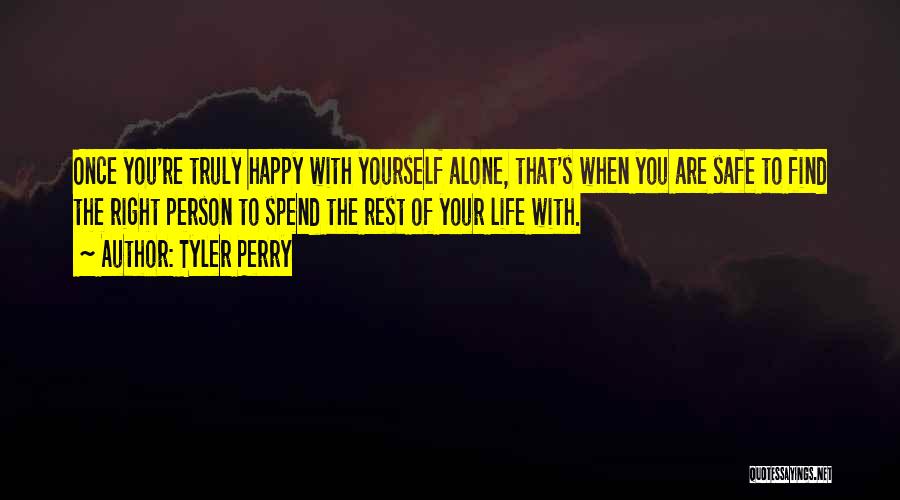 Tyler Perry Quotes: Once You're Truly Happy With Yourself Alone, That's When You Are Safe To Find The Right Person To Spend The