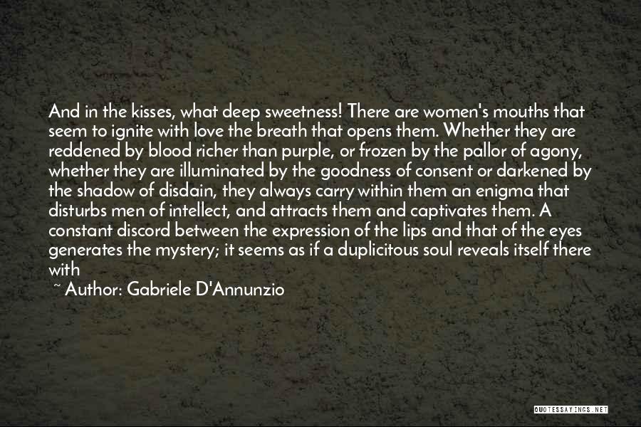 Gabriele D'Annunzio Quotes: And In The Kisses, What Deep Sweetness! There Are Women's Mouths That Seem To Ignite With Love The Breath That