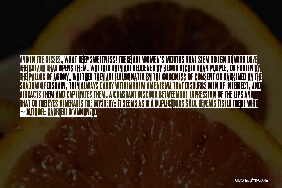 Gabriele D'Annunzio Quotes: And In The Kisses, What Deep Sweetness! There Are Women's Mouths That Seem To Ignite With Love The Breath That