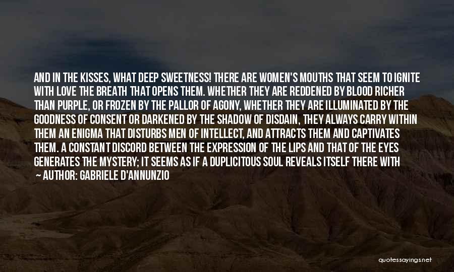 Gabriele D'Annunzio Quotes: And In The Kisses, What Deep Sweetness! There Are Women's Mouths That Seem To Ignite With Love The Breath That