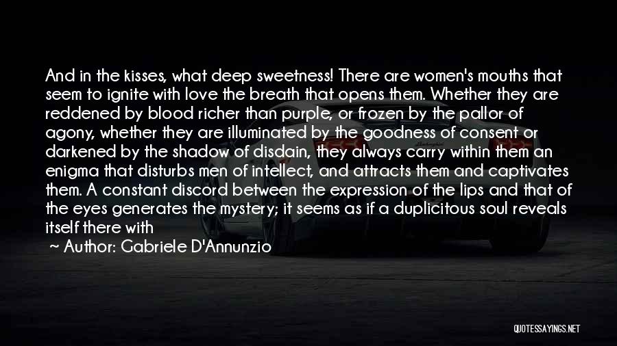 Gabriele D'Annunzio Quotes: And In The Kisses, What Deep Sweetness! There Are Women's Mouths That Seem To Ignite With Love The Breath That