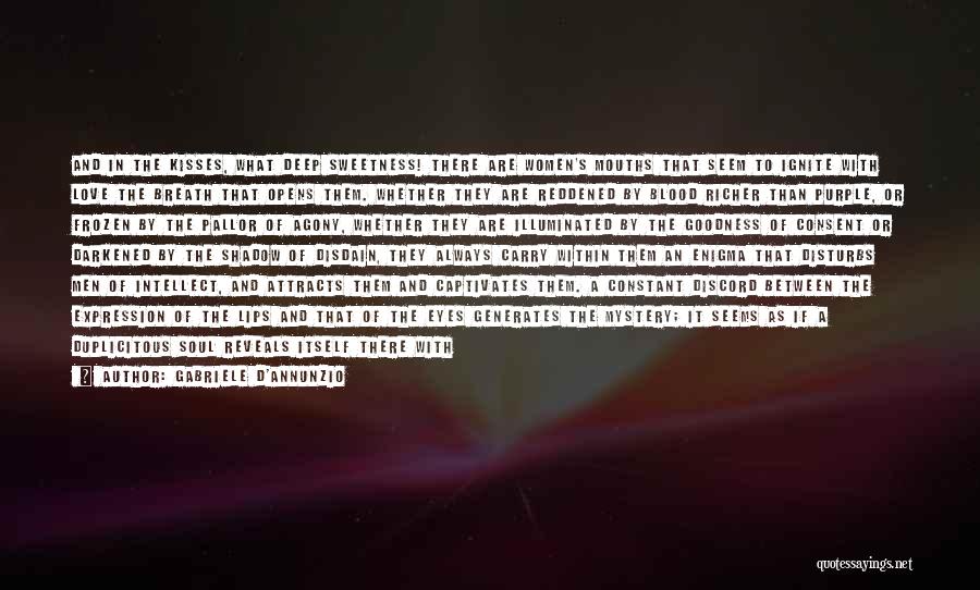 Gabriele D'Annunzio Quotes: And In The Kisses, What Deep Sweetness! There Are Women's Mouths That Seem To Ignite With Love The Breath That