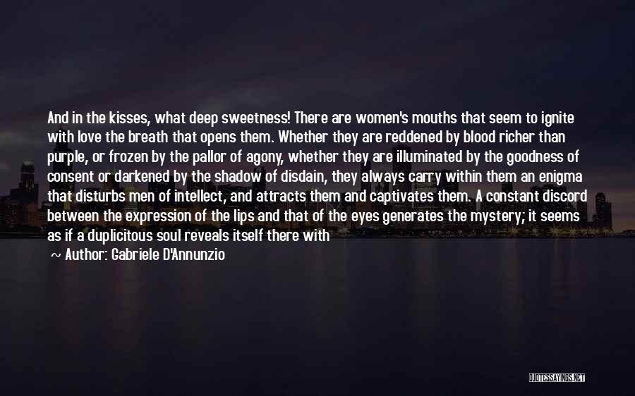 Gabriele D'Annunzio Quotes: And In The Kisses, What Deep Sweetness! There Are Women's Mouths That Seem To Ignite With Love The Breath That