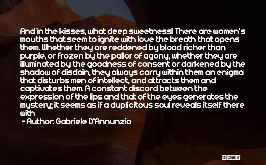 Gabriele D'Annunzio Quotes: And In The Kisses, What Deep Sweetness! There Are Women's Mouths That Seem To Ignite With Love The Breath That