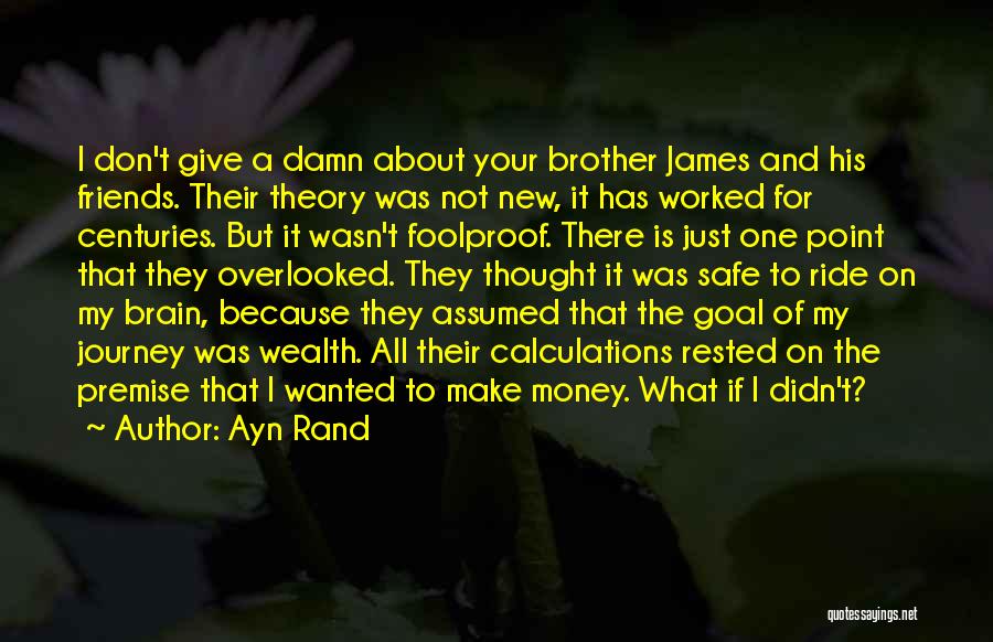 Ayn Rand Quotes: I Don't Give A Damn About Your Brother James And His Friends. Their Theory Was Not New, It Has Worked