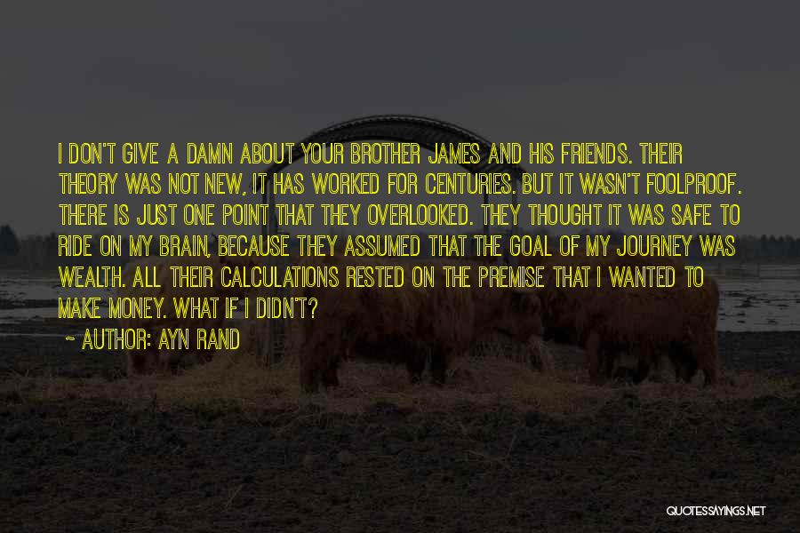 Ayn Rand Quotes: I Don't Give A Damn About Your Brother James And His Friends. Their Theory Was Not New, It Has Worked