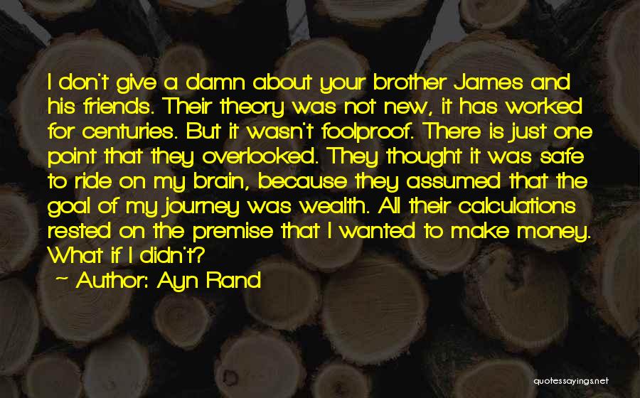 Ayn Rand Quotes: I Don't Give A Damn About Your Brother James And His Friends. Their Theory Was Not New, It Has Worked