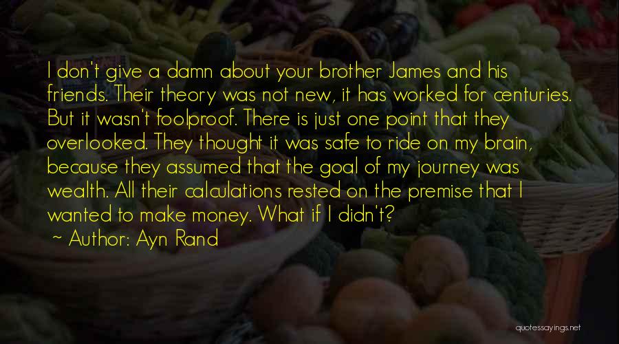 Ayn Rand Quotes: I Don't Give A Damn About Your Brother James And His Friends. Their Theory Was Not New, It Has Worked