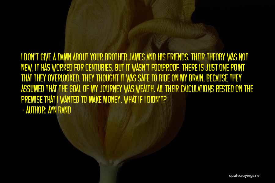 Ayn Rand Quotes: I Don't Give A Damn About Your Brother James And His Friends. Their Theory Was Not New, It Has Worked