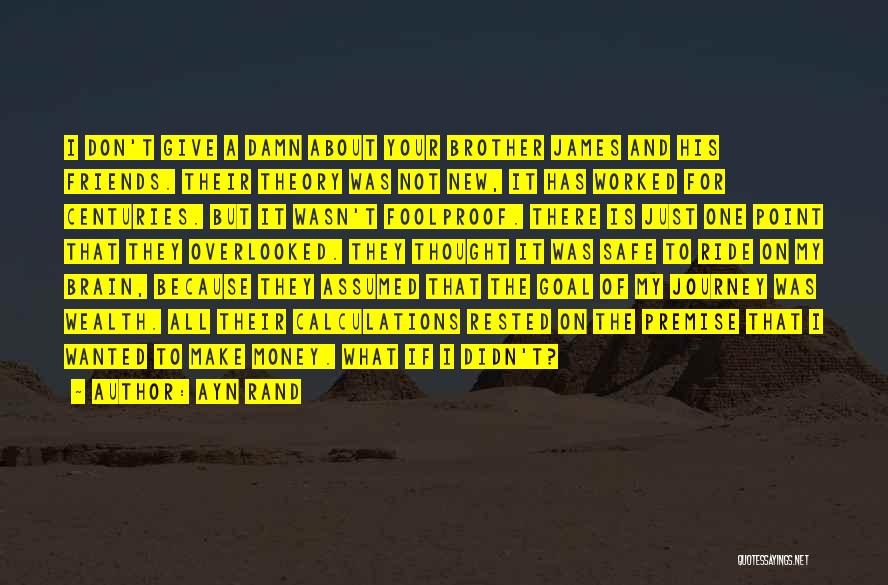 Ayn Rand Quotes: I Don't Give A Damn About Your Brother James And His Friends. Their Theory Was Not New, It Has Worked
