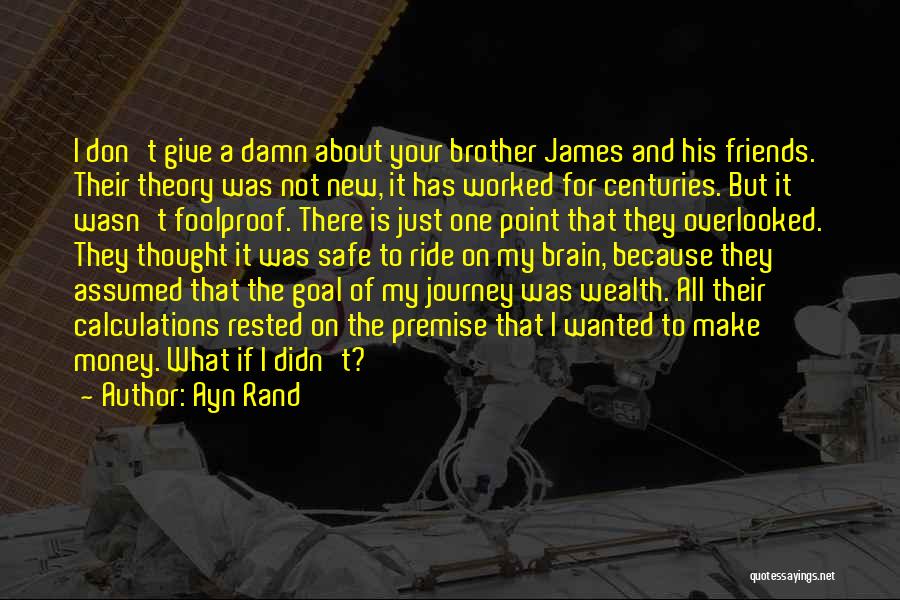 Ayn Rand Quotes: I Don't Give A Damn About Your Brother James And His Friends. Their Theory Was Not New, It Has Worked
